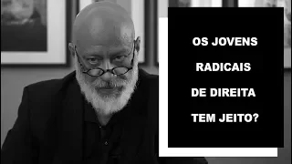 Os jovens radicais de direita tem jeito? - Luiz Felipe Pondé