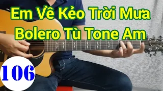 #106 Em Về Kẻo Trời Mưa | Bolero Tù | Hướng dẫn đệm hát tone Am | Guitar Cấp Tốc