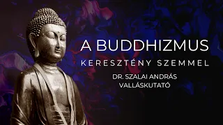 Mi a buddhizmus? :: dr. Szalai András (ex-buddhista, keresztény valláskutató)