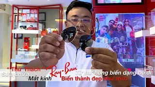 Chỉnh sửa mắt kính RayBan chính hãng bị hư hỏng biến dạng cực nặng, thành đẹp như mới !