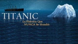 TITANIC La Historia Que Nunca Se Hundió ◎ Documental