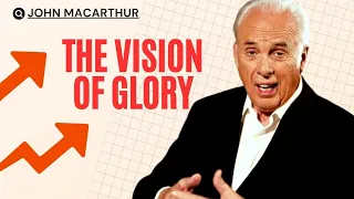 John Macarthur | The Vision of Glory, Part B | Motivational Speech #1148