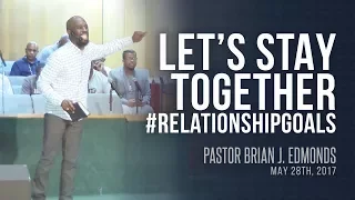 Let's Stay Together #RelationshipGoals (May 28th, 2017) - Pastor Brian J. Edmonds