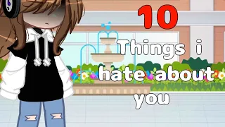 10 things i hate about you... ||•GCMML [GACHA CLUB/GACHA LIFE] •|| ib: @MioAngel😭🙏