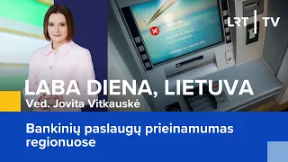 Bankinių paslaugų prieinamumas regionuose | Laba diena, Lietuva | 2024-04-17