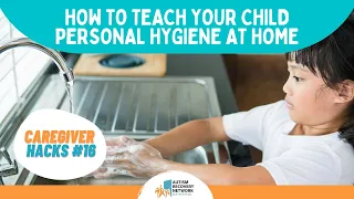 How to teach your child personal hygiene at home -Caregiver Hacks #16