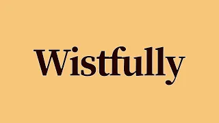 Wistfully Meaning and Definition