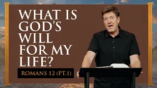 What is God’s Will for my Life?  |  Romans 12 (part 1)  |  Gary Hamrick