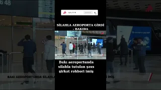 Bakı aeroportunda silahla tutulan şəxs şirkət rəhbəri imiş #Shorts