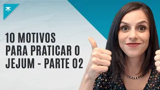 10 motivos para praticar o jejum - Parte 02