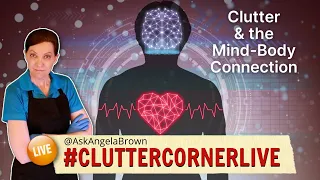 Clutter & The Mind-Body Connection - Live with Angela Brown