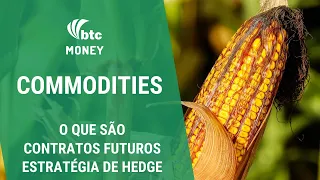 Commodities: o que são, contratos futuros e estratégia de hedge | BTC Money #16