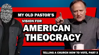 My Old Pastor's Vision for American Theocracy | Telling a Church how to Vote, Part 3