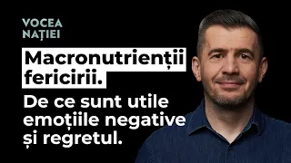 Macronutrienții fericirii. De ce sunt utile emoțiile negative și regretul. Vocea Nației #231