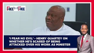 'I fear no evil' - Henry Quartey on whether he's scared of being attacked over his work as Minister