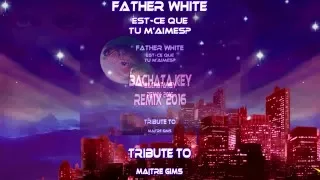 Father White - Est-ce que tu m'aimes? - Bachata Key Remix 2016 (Tribute To Maître Gims)