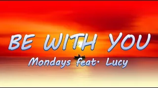 Be With You - Mondays ft. Lucy || Lyrics / Lyric Video ♬