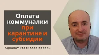 Оплата коммуналки при карантине и субсидии | Адвокат Ростислав Кравец