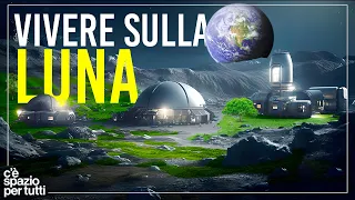 Ecco Come Sarà la Vita Sulla Luna tra Pochi Anni