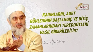 Kadınların, adet günlerinin başlangıç ve bitiş zamanlarındaki tereddütleri nasıl giderilebilir?