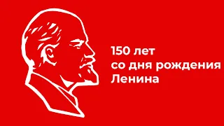 150 лет со дня рождения Владимира Ленина