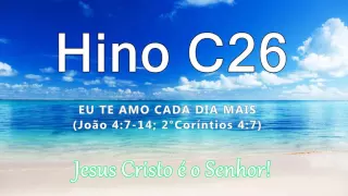 Hino C26 - "Eu Te amo cada dia mais" (Jo 4:14; 2Co 4:7)