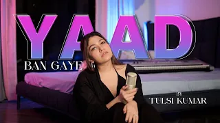 Feel the Emotion : Yaad Ban Gaye by Tulsi Kumar