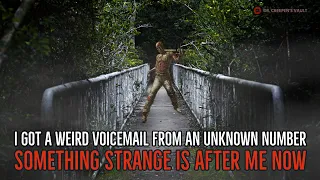 ''I got a weird voicemail from an unknown number: Something strange is after me now'' | CREEPYPASTA