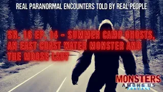 SN 16 EP 14 - SUMMER CAMP GHOSTS, EAST COAST WATER MONSTERS & A MOOSE LADY - REAL PARANORMAL STORIES