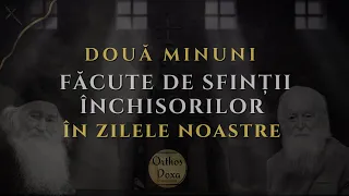 DOUĂ MINUNI FĂCUTE DE SFINȚII ÎNCHISORILOR în zilele noastre!!