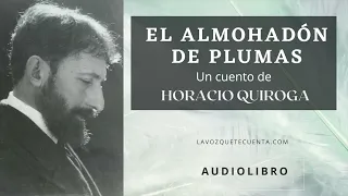 El almohadón de plumas de Horacio Quiroga. Audiolibro completo con voz humana real.