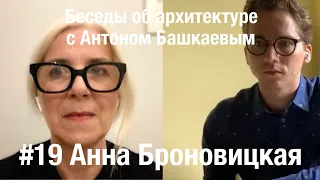 «Беседы об архитектуре с Антоном Башкаевым» #19 - Анна Броновицкая