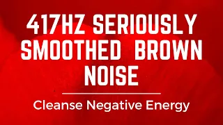 10 Hrs of Seriously Smoothed Brown Noise with 417Hz: Eliminate Negative Energy | Sleep, Study, Focus