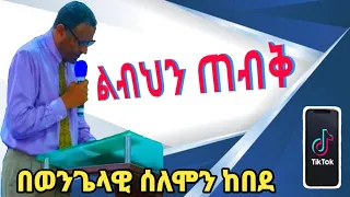 ልብህን ጠብቅ |ወንጌላዊ ሰለሞን ከበደ|