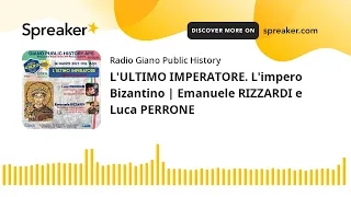 L'ULTIMO IMPERATORE. L'impero Bizantino | Emanuele RIZZARDI e Luca PERRONE