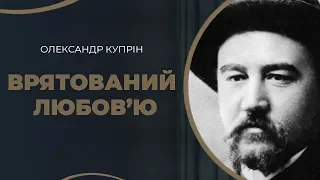 Олександр Купрін – письменницька кар’єра, що почалась через кохання / ГРА ДОЛІ