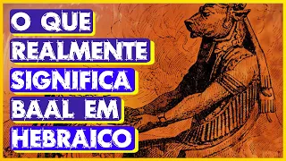 O QUE REALMENTE SIGNIFICA A PALAVRA BAAL EM HEBRAICO | #Baal