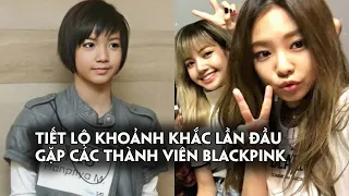 Lisa tiết lộ lần đầu gặp các thành viên BLACKPINK, thân thiết nhất với Jennie khi mới vào YG