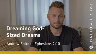 Dreaming God-Sized Dreams | Ephesians 2:10 | Our Daily Bread Video Devotional