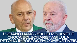 LUCIANO HANG CHOCA BOLSONARISTAS AO USAR LEI ROUANET! LULA RETOMA IMPOSTOS EM COMBUSTÍVEIS, E AGORA?