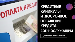 Кредитные каникулы и досрочное погашение кредита военнослужащим 377 ФЗ — обзор закона.