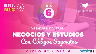 Día 6 Reto de 90 días con Códigos Sagrados - Ciclo 5 Negocios y Estudios.