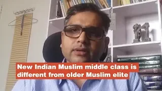 New Indian Muslim middle class is different from older Muslim elite : Hilal Ahmed