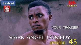 YOUR TROUSER (Mark Angel Comedy) (Episode 45)