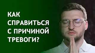 Как справиться с причиной тревоги?