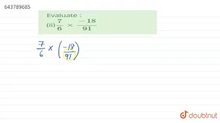 Evaluate : (ii)(7)/(6)xx(-18)/(91) | 8 | RATIONAL NUMBERS | MATHS | ICSE | Doubtnut