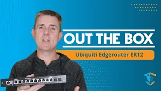 Out the Box Series -  Ubiquiti Edgerouter ER-12