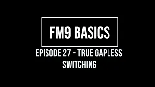 FM9 Basics Episode 27 - True Gapless Switching