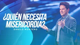 ¿Quién necesita misericordia? - Danilo Montero | Prédicas Cristianas 2022