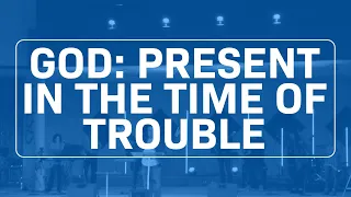 God: Present in the Time of Trouble | Tim Sheets